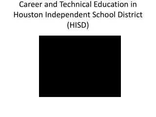 Career and Technical Education in Houston Independent School District (HISD)
