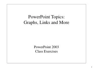 PowerPoint Topics: Graphs, Links and More PowerPoint 2003 Class Exercises