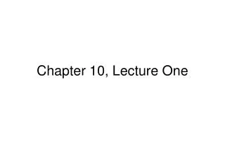 Chapter 10, Lecture One