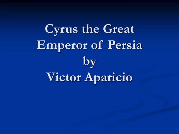 cyrus the great emperor of persia by victor aparicio