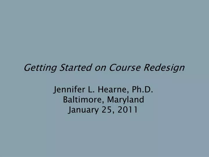 getting started on course redesign jennifer l hearne ph d baltimore maryland january 25 2011
