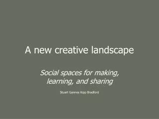 A new creative landscape