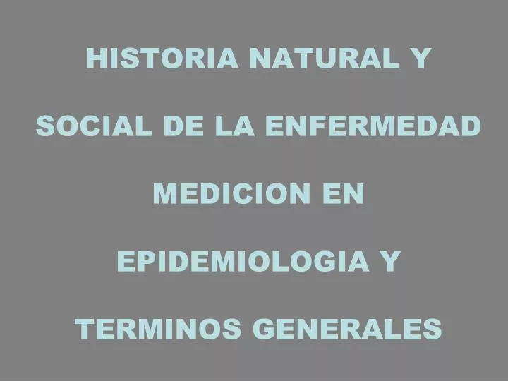 historia natural y social de la enfermedad medicion en epidemiologia y terminos generales