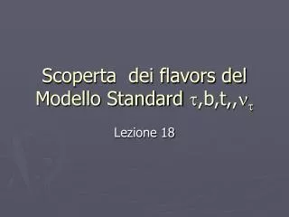 Scoperta dei flavors del Modello Standard ? ,b,t, ,? ?
