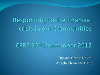 responding to the financial crisis in our communities cfrc 26 th september 2012