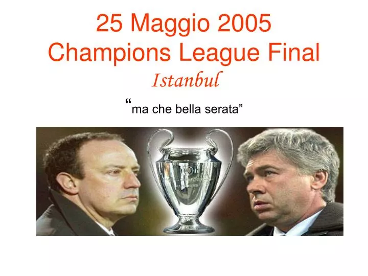 25 maggio 2005 champions league final istanbul ma che bella serata