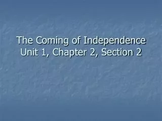 The Coming of Independence Unit 1, Chapter 2, Section 2