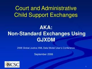 Court and Administrative Child Support Exchanges AKA: Non-Standard Exchanges Using GJXDM