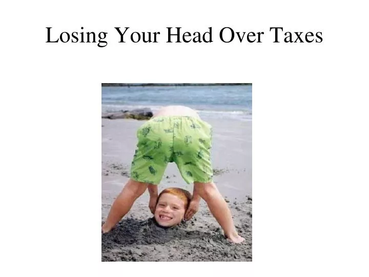 losing your head over taxes