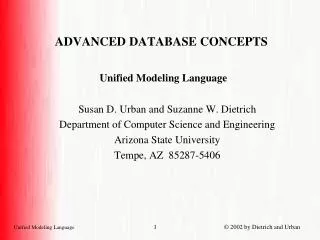 ADVANCED DATABASE CONCEPTS Unified Modeling Language Susan D. Urban and Suzanne W. Dietrich