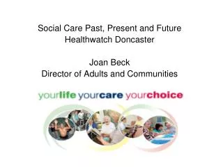 Social Care Past, Present and Future Healthwatch Doncaster Joan Beck