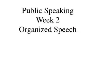 Public Speaking Week 2 Organized Speech