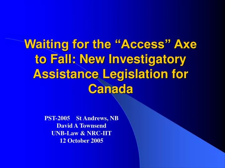 waiting for the access axe to fall new i nvestigatory assistance legislation for canada
