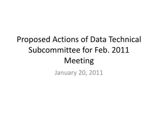 Proposed Actions of Data Technical Subcommittee for Feb. 2011 Meeting