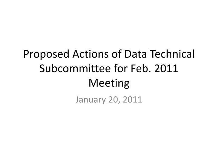 proposed actions of data technical subcommittee for feb 2011 meeting