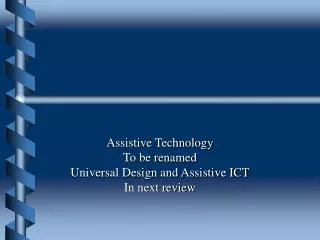 Assistive Technology To be renamed Universal Design and Assistive ICT In next review