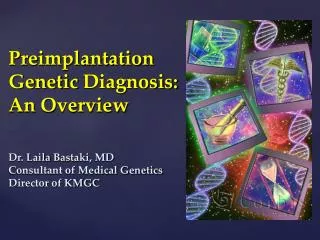 Preimplantation Genetic Diagnosis: An Overview Dr. Laila Bastaki , MD