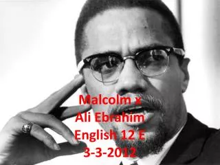 Malcolm x A li Ebrahim English 12 E 3-3-2012