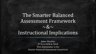 The Smarter Balanced Assessment Framework ~ &amp;~ Instructional Implications