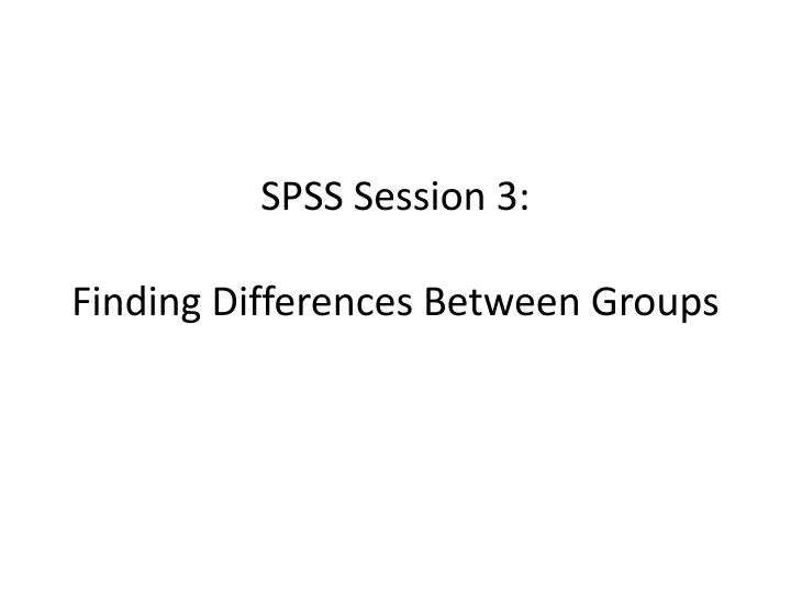 spss session 3 finding differences between groups