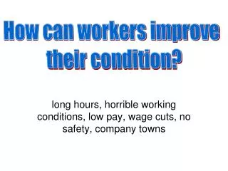 long hours, horrible working conditions, low pay, wage cuts, no safety, company towns