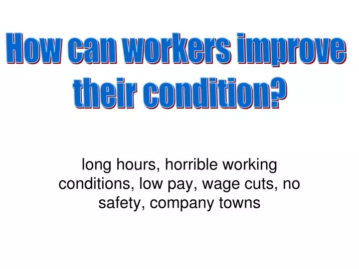 long hours horrible working conditions low pay wage cuts no safety company towns