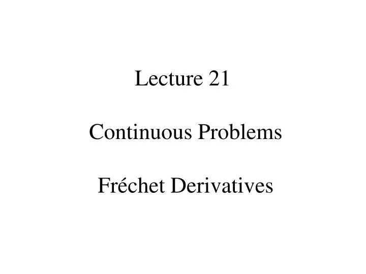 lecture 21 continuous problems fr chet derivatives