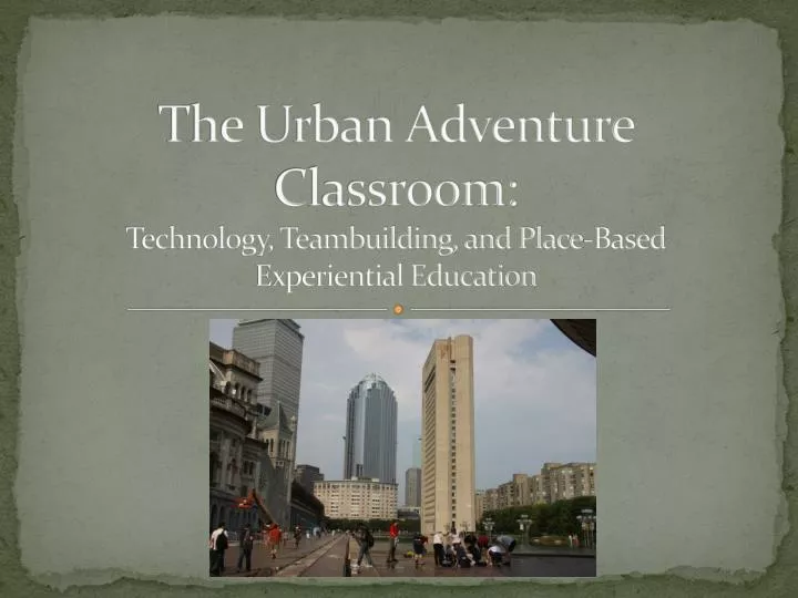the urban adventure classroom technology teambuilding and place based experiential education