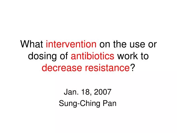 what intervention on the use or dosing of antibiotics work to decrease resistance