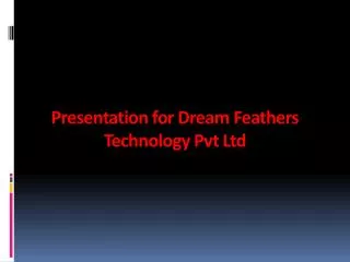 Presentation for Dream Feathers Technology Pvt Ltd