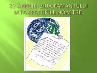 22 APRILIE- ZIUA PAMANTULUI IATA SFATURILE NOASTRE: