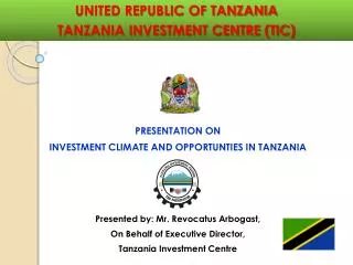 PRESENTATION ON INVESTMENT CLIMATE AND OPPORTUNTIES IN TANZANIA