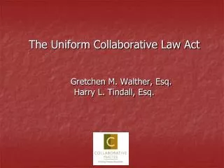 The Uniform Collaborative Law Act Gretchen M. Walther, Esq. Harry L. Tindall, Esq.