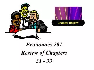 Economics 201 Review of Chapters 31 - 33