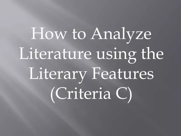 how to analyze literature using the literary features criteria c
