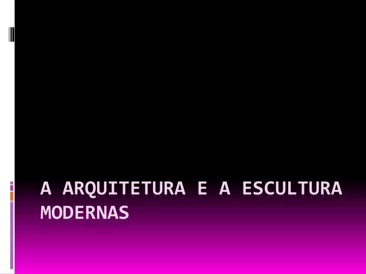 a arquitetura e a escultura modernas