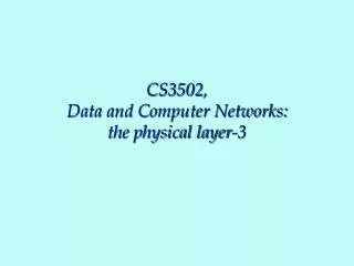CS3502, Data and Computer Networks: the physical layer-3