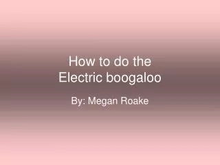 How to do the Electric boogaloo