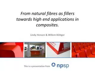 From natural fibres as fillers towards high end applications in composites.