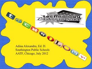 Adina Alexandru, Ed. D. Southington Public Schools AATF, Chicago, July 2012