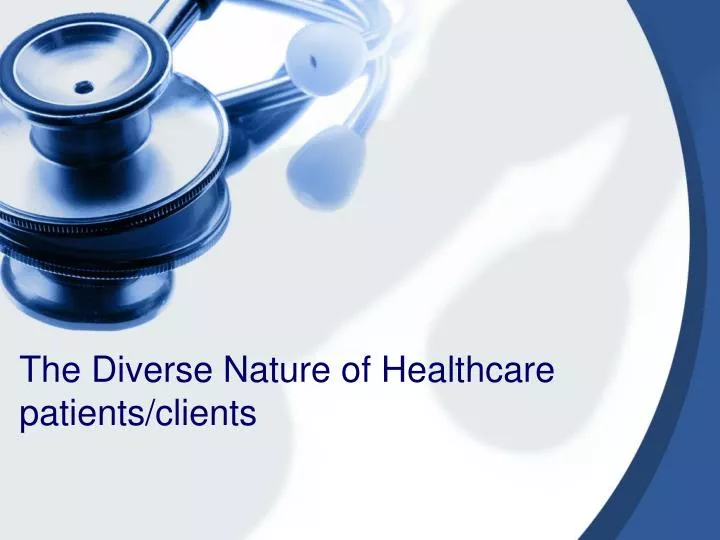 the diverse nature of healthcare patients clients