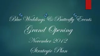 Blue Weddings &amp; Butterfly Events Grand Opening November 2012 Strategic Plan