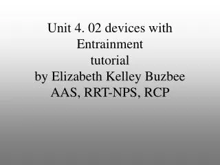 Unit 4. 02 devices with Entrainment tutorial by Elizabeth Kelley Buzbee AAS, RRT-NPS, RCP