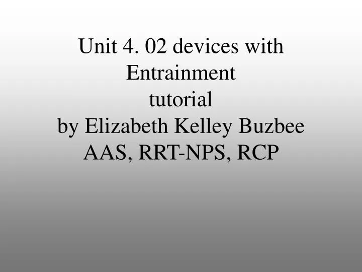 unit 4 02 devices with entrainment tutorial by elizabeth kelley buzbee aas rrt nps rcp