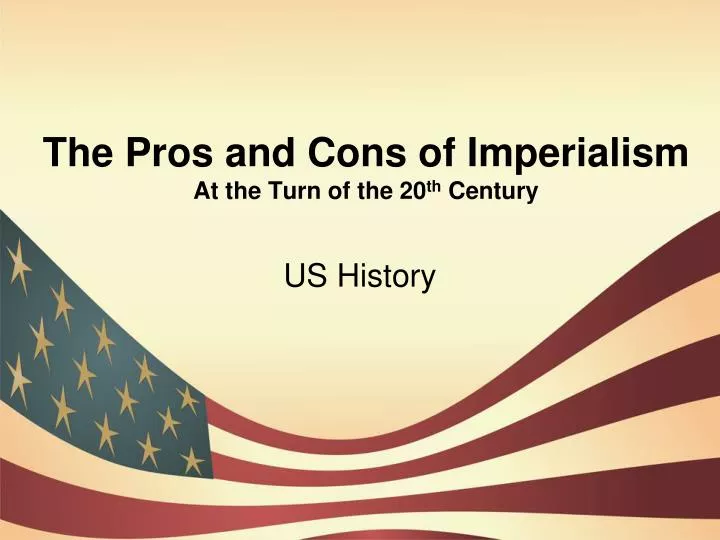 the pros and cons of imperialism at the turn of the 20 th century