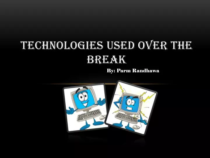 technologies used over the break