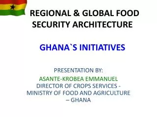 REGIONAL &amp; GLOBAL FOOD SECURITY ARCHITECTURE GHANA`S INITIATIVES