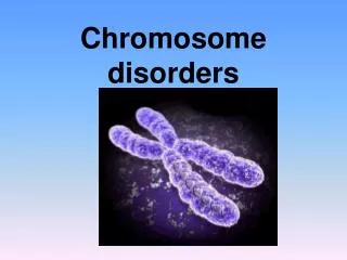 Chromosome disorders