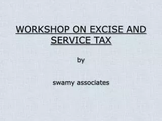 WORKSHOP ON EXCISE AND SERVICE TAX by swamy associates