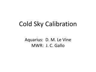 Cold Sky Calibration Aquarius: D. M. Le Vine MWR: J. C. Gallo